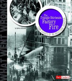 The Triangle Shirtwaist Factory Fire: Core Events of an Industrial Disaster by Steven Otfinoski