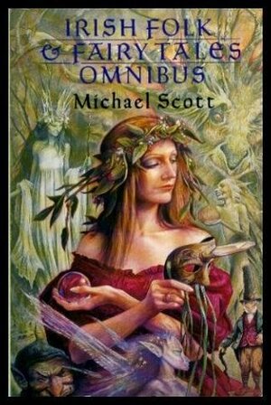 IRISH FOLK AND FAIRY TALES OMNIBUS: Volume (1) (i) One; (2) (ii) Two; (3) (iii) Three by Michael Scott