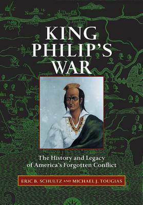 King Philip's War: The History and Legacy of America's Forgotten Conflict by Eric B. Schultz, Michael J. Tougias