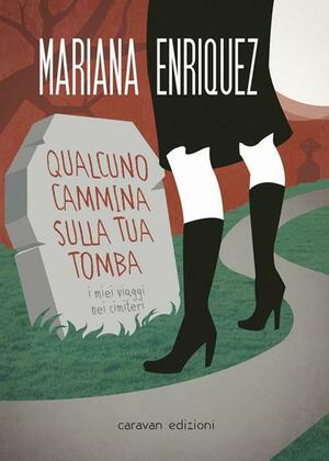 Qualcuno cammina sulla tua tomba: I miei viaggi nei cimiteri by Mariana Enríquez