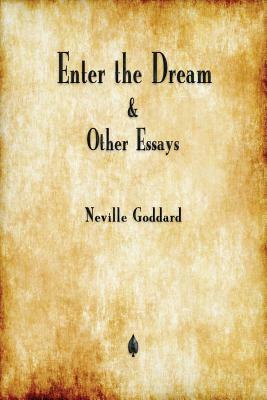 Enter the Dream and Other Essays by Neville Goddard