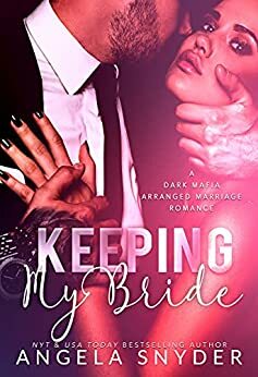 Keeping My Bride: A Dark Mafia Arranged Marriage Romance by Angela Snyder