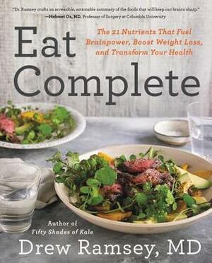 Eat Complete: The 21 Nutrients That Fuel Brainpower, Boost Weight Loss, and Transform Your Health by Drew Ramsey