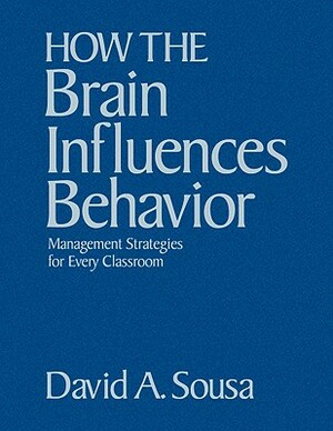 How the Brain Influences Behavior: Management Strategies for Every Classroom by David a. Sousa