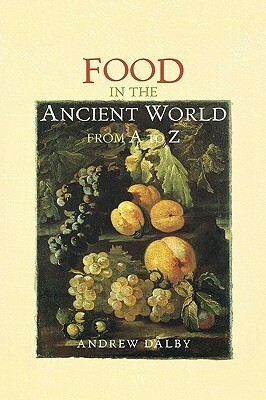 Food in the Ancient World from A to Z by Andrew Dalby