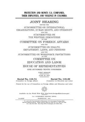 Protection and money: U.S. companies, their employees, and violence in Colombia: by Committee on Foreign Affairs (house), United States House of Representatives, United Stat Congress