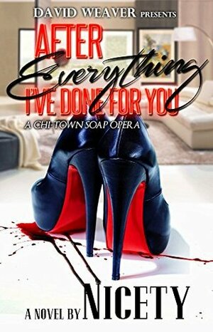 After Everything I've Done For You: A Chi-Town Soap Opera by Nicety