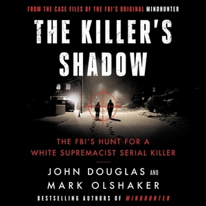 The Killer's Shadow: The Fbi's Hunt for a White Supremacist Serial Killer by John E. Douglas, Mark Olshaker