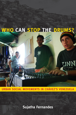 Who Can Stop the Drums?: Urban Social Movements in Chávez's Venezuela by Sujatha Fernandes