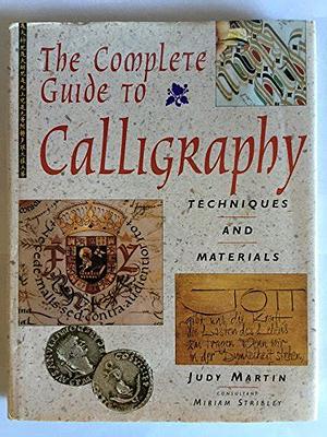 The Complete Guide to Calligraphy: Techniques and Materials by Frances Judy Martin