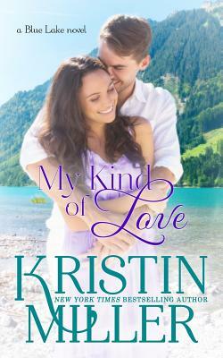 My Kind of Love: a Blue Lake novel by Kristin Miller