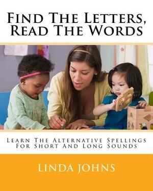 Find The Letters, Read The Words: Learn The Alternative Spellings For Short And Long Sounds by Linda Johns