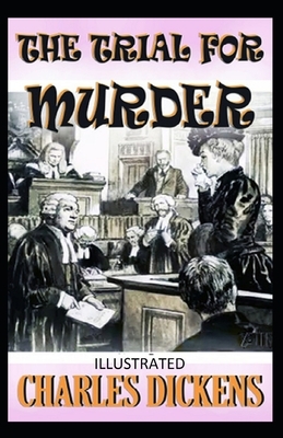 The Trial for Murder Illustrated by Charles Dickens