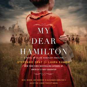 My Dear Hamilton: A Novel of Eliza Schuyler Hamilton by Laura Kamoie, Stephanie Dray