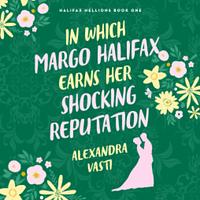 In Which Margo Halifax Earns Her Shocking Reputation by Alexandra Vasti