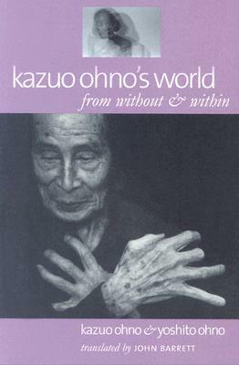 Kazuo Ohno's World: From Without & Within by Yoshito Ohno, Kazuo Ohno