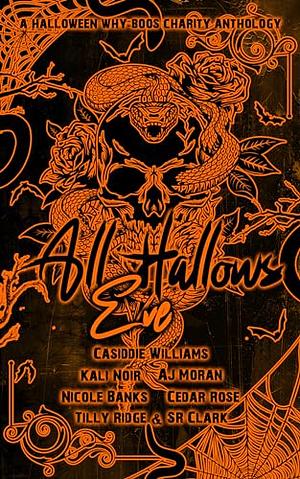 All Hallows Eve-Volume 3: A Halloween Why Boos Charity anthology by Tilly Ridge, Kali Noir, S.R. Clark, Cedar Rose, Casiddie Williams, Nicole Banks, AJ Moran