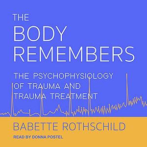 The Body Remembers: The Psychophysiology of Trauma and Trauma Treatment by Babette Rothschild