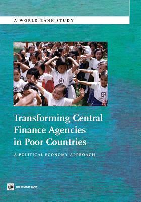 Transforming Central Finance Agencies in Poor Countries: A Political Economy Approach by The World Bank