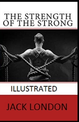 The Strength of the Strong Illustrated by Jack London