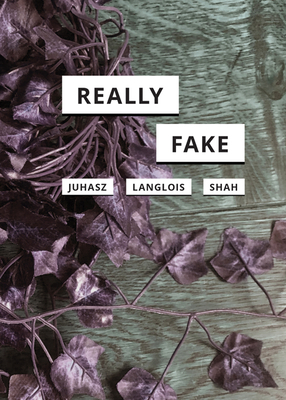 Really Fake by Ganaele Langlois, Alexandra Juhasz, Alexandra Juhasz Juhasz