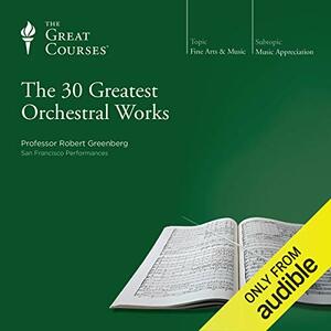 The 30 Greatest Orchestral Works by Robert Greenberg