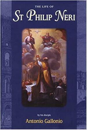 The Life Of St. Philip Neri by Antonio Gallonio