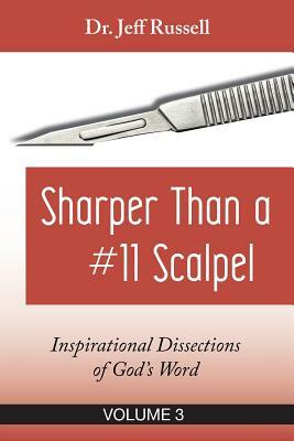 Sharper Than a #11 Scalpel, Volume 3: Inspirational Dissections of God's Word by Jeff Russell