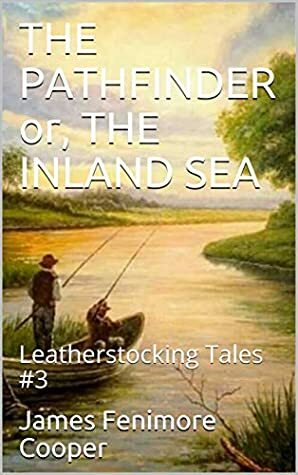 THE PATHFINDER or, THE INLAND SEA: Leatherstocking Tales #3 by James Fenimore Cooper