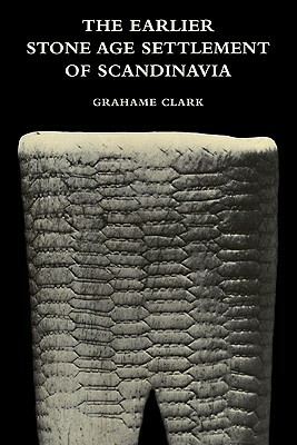 The Earlier Stone Age Settlement of Scandinavia by Grahame Clark