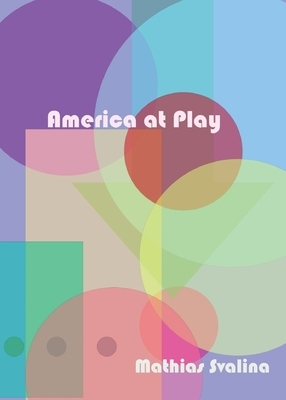 America At Play by Mathias Svalina