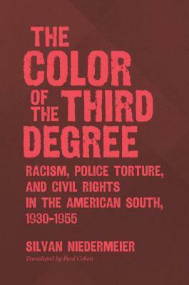 The Color of the Third Degree: Racism, Police Torture, and Civil Rights in the American South, 1930-1955 by Silvan Niedermeier, Paul Allen Cohen