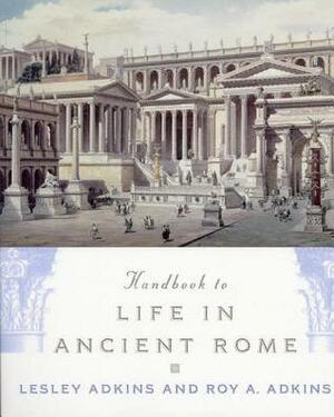 Handbook to Life in Ancient Rome by Lesley Adkins, Roy A. Adkins