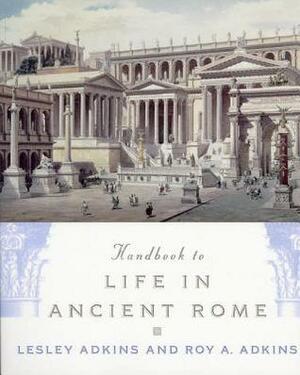 Handbook to Life in Ancient Rome by Lesley Adkins, Roy A. Adkins