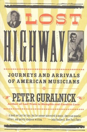 Lost Highway: Journeys and Arrivals of American Musicians by Peter Guralnick