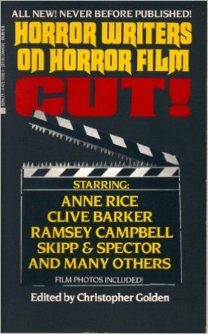 Cut! Horror Writers on Horror Film by Ramsey Campbell, Ed Gorman, Douglas E. Winter, Chelsea Quinn Yarbro, Charles L. Grant, Clive Barker, Joe R. Lansdale, Christopher Golden, John Farris, Nancy A. Collins, Thomas F. Monteleone, Anne Rice, Ray Garton