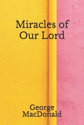 Miracles of Our Lord: (Aberdeen Classics Collection) by George MacDonald