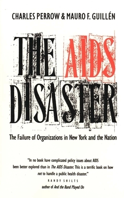 The AIDS Disaster: The Failure of Organizations in New York and the Nation by Mauro F. Guillén, Charles Perrow