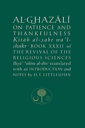 Al-Ghazali on Patience and Thankfulness: Book XXXII of the Revival of the Religious Sciences by Abu Hamid al-Ghazali, H.T. Littlejohn