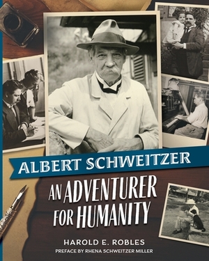 Albert Schweitzer: An Adventurer for Humanity by Harold E. Robles