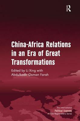 China-Africa Relations in an Era of Great Transformations by Abdulkadir Osman Farah, Li Xing