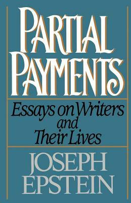 Partial Payments: Essays on Writers and Their Lives by Joseph Epstein