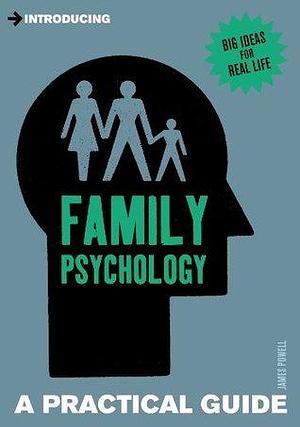 A Practical Guide to Family Psychology: You've had a baby - now what? by James Powell, James Powell