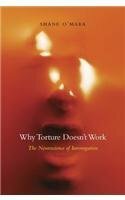 Why Torture Doesn't Work: The Neuroscience of Interrogation by Shane O'Mara