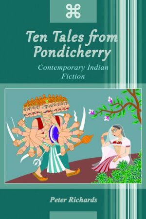 Ten Tales from Pondicherry: Contemporary Indian Fiction by Peter Richards