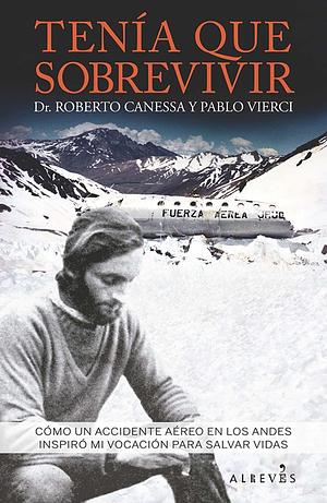 Tenía que sobrevivir: Cómo un accidente aéreo en los Andes inspiró mi vocación para salvar vidas by Roberto Canessa