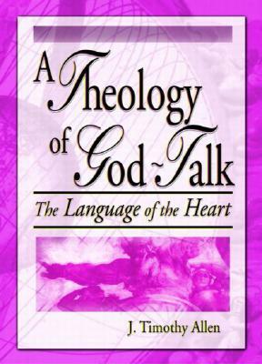 Theology of God-Talk: The Language of the Heart by Harold G. Koenig, J. Timothy Allen