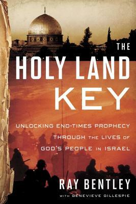 The Holy Land Key: Unlocking End-Times Prophecy Through the Lives of God's People in Israel by Ray Bentley