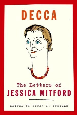 Decca: The Letters Of Jessica Mitford by Peter Y. Sussman