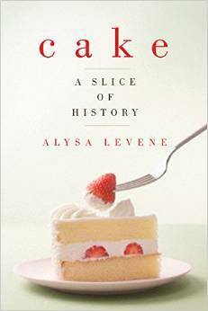 Cake: A Slice of History by Alysa Levene